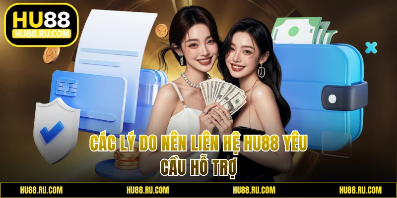 Các lý do nên liên hệ HU88 yêu cầu hỗ trợ