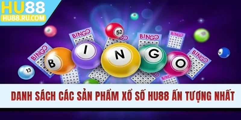 Danh sách các sản phẩm xổ số HU88 ấn tượng