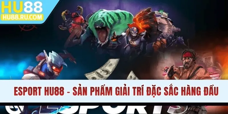 Esport HU88 - Sản Phẩm Giải Trí Đặc Sắc Hàng Đầu Tại Nhà Cái