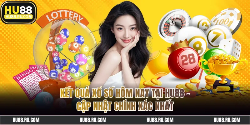 Kết Quả Xổ Số Hôm Nay Tại HU88 - Cập Nhật Chính Xác Nhất