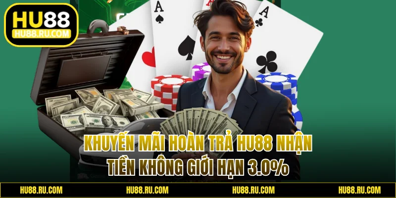 Khuyến Mãi Hoàn Trả HU88 Nhận Tiền Không Giới Hạn 3.0%