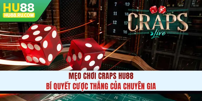 Mẹo Chơi Craps HU88: Bí Quyết Cược Thắng Của Chuyên Gia