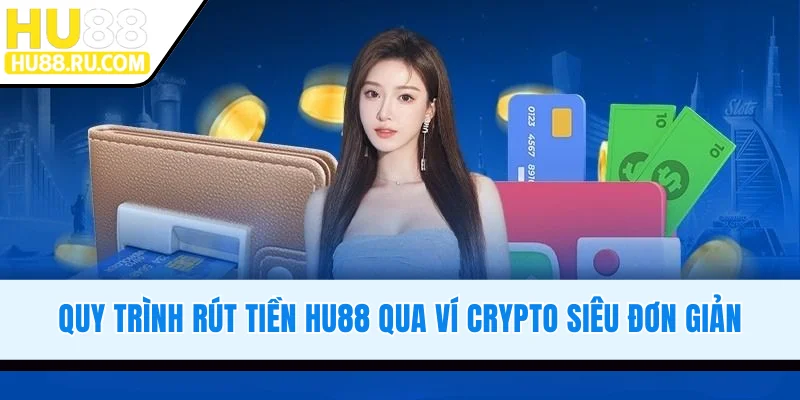 Quy trình rút tiền HU88 qua ví crypto siêu đơn giản