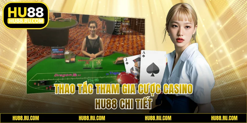 Thao tác tham gia cược casino chi tiết