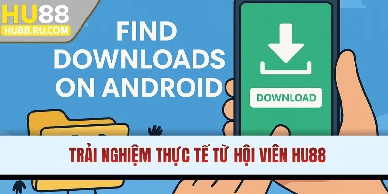 Trải nghiệm thực tế từ hội viên HU88