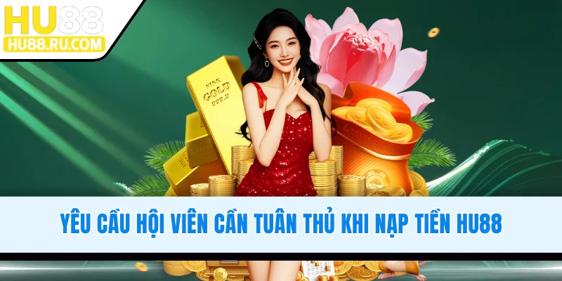 Yêu cầu hội viên cần tuân thủ khi nạp tiền HU88